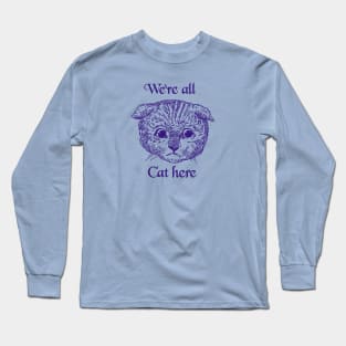 We’re All Cat Here Long Sleeve T-Shirt